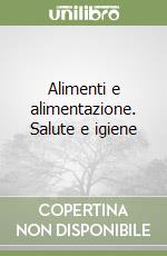 Alimenti e alimentazione. Salute e igiene libro