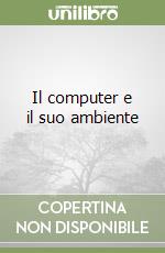 Il computer e il suo ambiente libro