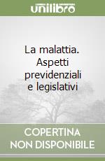 La malattia. Aspetti previdenziali e legislativi libro