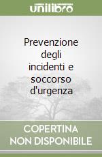 Prevenzione degli incidenti e soccorso d'urgenza libro