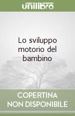 Lo sviluppo motorio del bambino libro