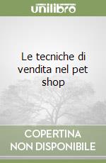 Le tecniche di vendita nel pet shop libro