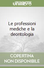 Le professioni mediche e la deontologia libro