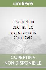 I segreti in cucina. Le preparazioni. Con DVD libro