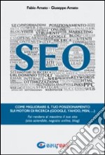 SEO. Come migliorare il tuo posizionamento sui motori di ricerca (Google, Yahoo, Msn, ...). Fai rendere al massimo il tuo sito (sito aziendale, negozio online, blog)