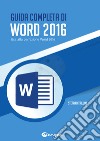 Guida completa di Word 2016. Usa alla perfezione Word 2016 libro