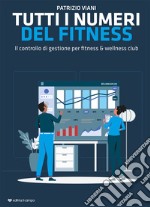 Tutti i numeri del fitness. Il controllo di gestione per fitness & wellness club libro