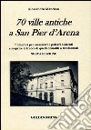 70 ville antiche a San Pier d'Arena. 7 itinerari per ammirare i palazzi esistenti e scoprire le tracce di quelli demoliti o trasformati libro