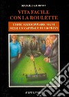 Vita facile con la roulette. Come raddoppiare ogni mese un capitale di 200 pezzi libro