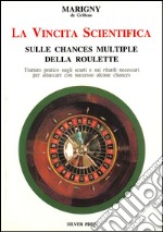 La vincita scientifica sulle chances multiple della roulette. Trattato pratico sugli scarti e sui ritardi necessari per attaccare con successo alcune chances