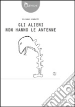 Gli alieni non hanno le antenne libro