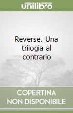 Reverse. Una trilogia al contrario