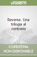 Reverse. Una trilogia al contrario libro