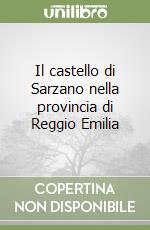 Il castello di Sarzano nella provincia di Reggio Emilia libro