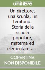 Un direttore, una scuola, un territorio. Storia della scuola popolare, materna ed elementare a Castelnuovo ne' Monti dal 1945 al 2010