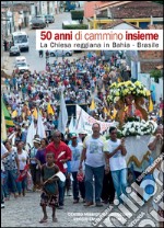 50 anni di cammino insieme. La Chiesa reggiana in Bahia Brasile libro