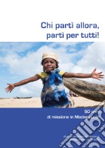 Chi partì allora, partì per tutti! 50 anni di missione in Madagascar libro