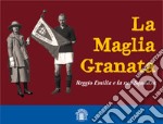 La maglia granata. Reggio Emilia e la sua squadra libro