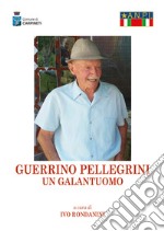 Guerrino Pellegrini. Un galantuomo. Nuova ediz.