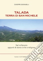 Talada. Terra di San Michele. Nel millenario appunti di storia civile e religiosa. Nuova ediz. libro