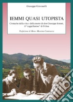 Iemmi quasi utopista. Cronache della vita e della morte di don Giuseppe Iemmi, il «cappellanino» di Felina libro