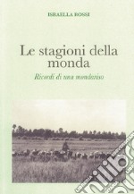 Le stagioni della monda. Ricordi di una mondariso libro