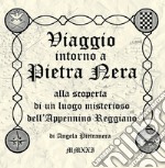 Viaggio intorno a Pietranera. Alla scoperta di un luogo misterioso dell'Appennino Reggiano libro