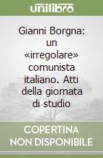 Gianni Borgna: un «irregolare» comunista italiano. Atti della giornata di studio libro