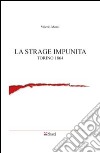 La strage impunita. Torino 1864 libro