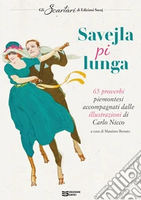 Savejla pi lunga. 65 proverbi piemontesi accompagnati dalle illustrazioni di Carlo Nicco libro