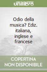 Odio della musica? Ediz. italiana, inglese e francese libro