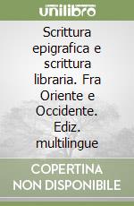 Scrittura epigrafica e scrittura libraria. Fra Oriente e Occidente. Ediz. multilingue libro