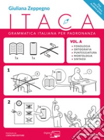 Itaca. Grammatica italiana per padronanza. Per le Scuole superiori. Con  espansione online. Vol. A-B: Fonologia, ortografia, punteggiatura,  morfologia e sintassi-Comunicazione, lessico, testualità, Giuliana  Zeppegno, Maieutical Labs, 2019