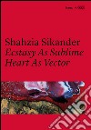 Shahzia Sikander. Ecstasy as sublime, heart as vector. Catalogo della mostra (Roma, 22 giugno 2016-15 gennaio 2017). Ediz. italiana e inglese libro di Hanru H. (cur.) Palopoli A. (cur.)