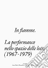 In fiamme. La performance nello spazio delle lotte (1967-1979) libro