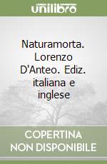 Naturamorta. Lorenzo D'Anteo. Ediz. italiana e inglese libro