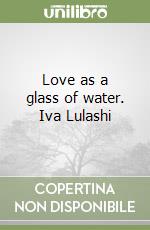 Love as a glass of water. Iva Lulashi libro