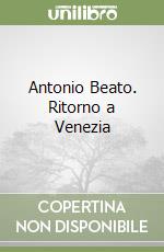 Antonio Beato. Ritorno a Venezia libro