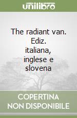 The radiant van. Ediz. italiana, inglese e slovena