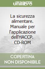 La sicurezza alimentare. Manuale per l'applicazione dell'HACCP. CD-ROM