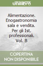 Alimentazione. Enogastronomia sala e vendita. Per gli Ist. professionali. Vol. B