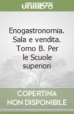 Enogastronomia. Sala e vendita. Tomo B. Per le Scuole superiori libro