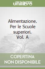 Alimentazione. Per le Scuole superiori. Vol. A libro