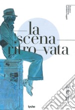 La scena ritrovata. Bozzetti e figurini per Lamberto Puggelli. Catalogo della mostra (Catania, 9-20 aprile 2017, 1-13 ottobre 2017)