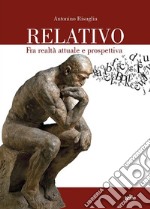 Relativo. Fra realtà attuale e prospettiva libro