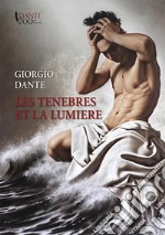 Giorgio Dante. Les tenebres et la lumiere. Ediz. italiana e francese libro