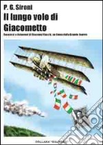 Il lungo volo di Giacometto. Successi e delusioni di Giacomo Macchi, un uomo della grande guerra libro