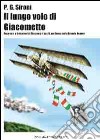 Il lungo volo di Giacometto. Successi e delusioni di Giacomo Macchi, un uomo della grande guerra libro