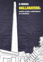 Il tessile gallaratese. Eredità sociale, architettonica ed urbanistica libro