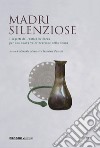 Madri silenziose. I segreti dell'antica bellezza per una nuova valorizzazione della donna libro